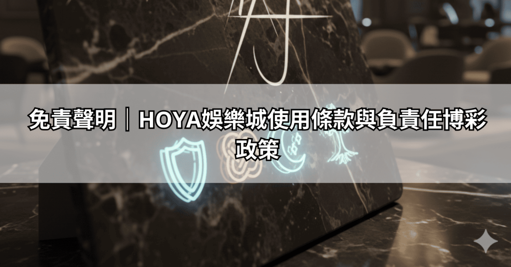 免責聲明｜HOYA娛樂城使用條款與負責任博彩政策